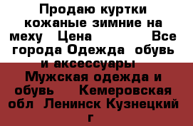 Продаю куртки кожаные зимние на меху › Цена ­ 14 000 - Все города Одежда, обувь и аксессуары » Мужская одежда и обувь   . Кемеровская обл.,Ленинск-Кузнецкий г.